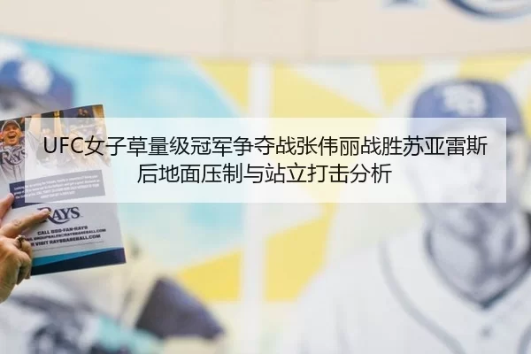 UFC女子草量级冠军争夺战张伟丽战胜苏亚雷斯后地面压制与站立打击分析